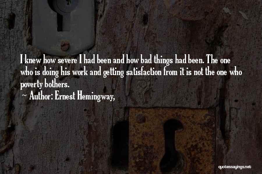 Ernest Hemingway, Quotes: I Knew How Severe I Had Been And How Bad Things Had Been. The One Who Is Doing His Work