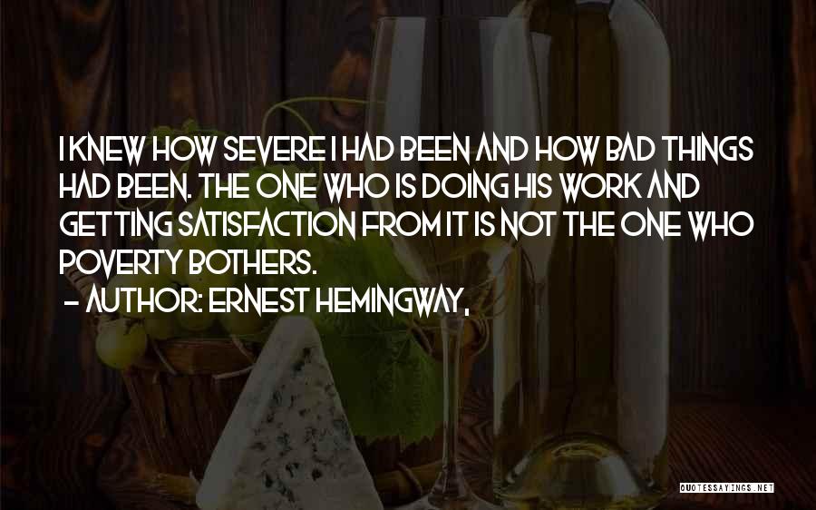 Ernest Hemingway, Quotes: I Knew How Severe I Had Been And How Bad Things Had Been. The One Who Is Doing His Work