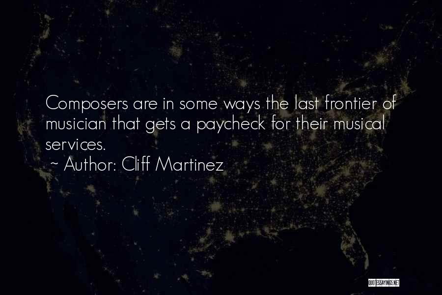 Cliff Martinez Quotes: Composers Are In Some Ways The Last Frontier Of Musician That Gets A Paycheck For Their Musical Services.