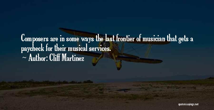 Cliff Martinez Quotes: Composers Are In Some Ways The Last Frontier Of Musician That Gets A Paycheck For Their Musical Services.
