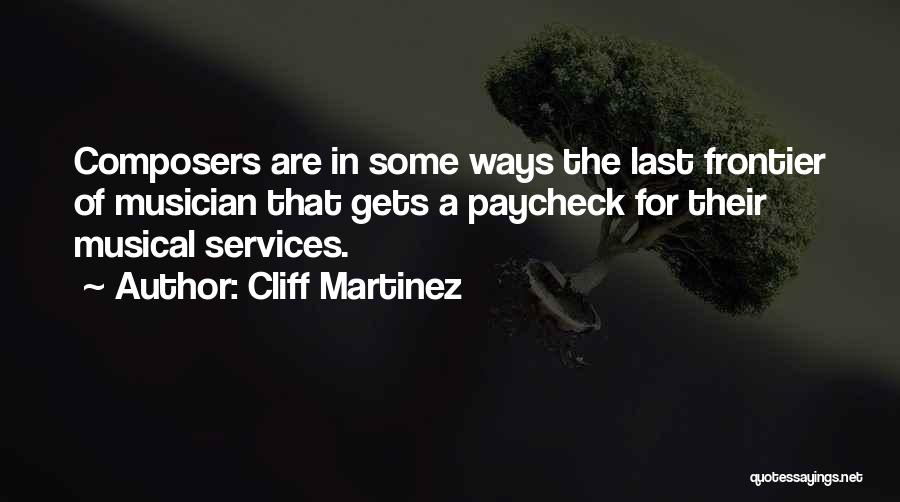 Cliff Martinez Quotes: Composers Are In Some Ways The Last Frontier Of Musician That Gets A Paycheck For Their Musical Services.