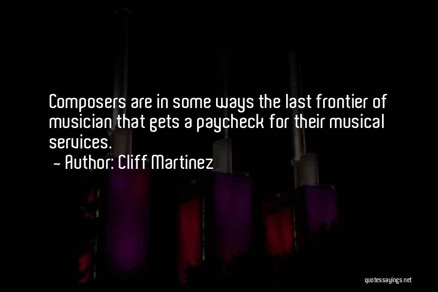 Cliff Martinez Quotes: Composers Are In Some Ways The Last Frontier Of Musician That Gets A Paycheck For Their Musical Services.