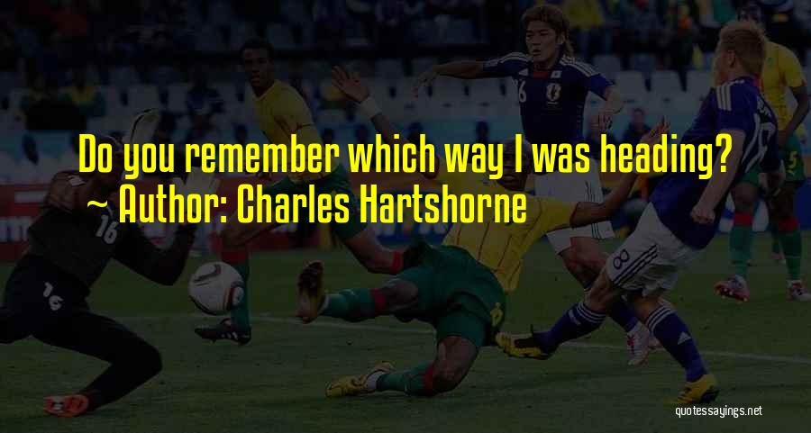 Charles Hartshorne Quotes: Do You Remember Which Way I Was Heading?