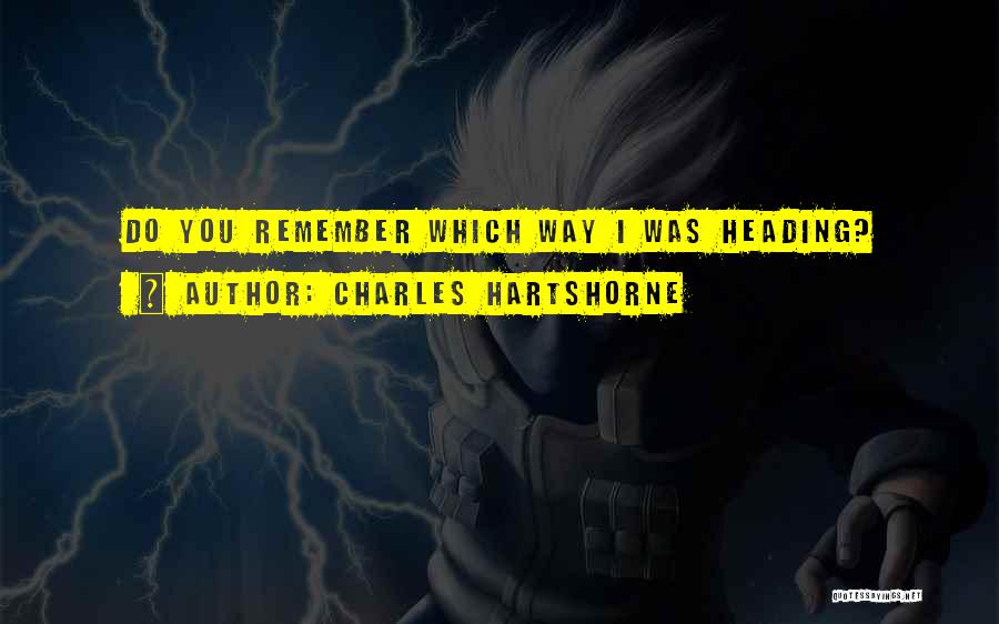 Charles Hartshorne Quotes: Do You Remember Which Way I Was Heading?