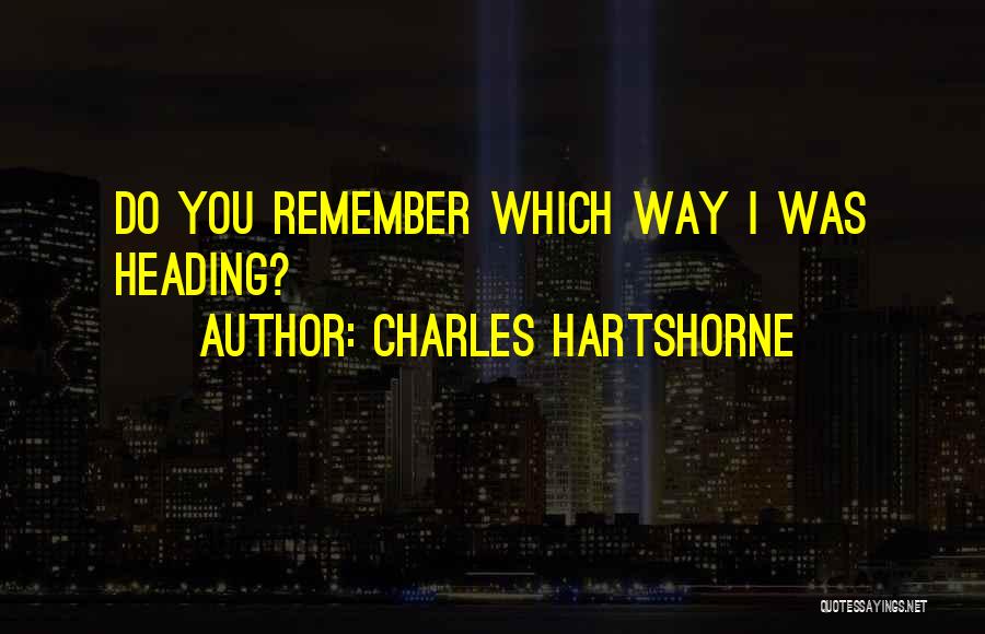 Charles Hartshorne Quotes: Do You Remember Which Way I Was Heading?