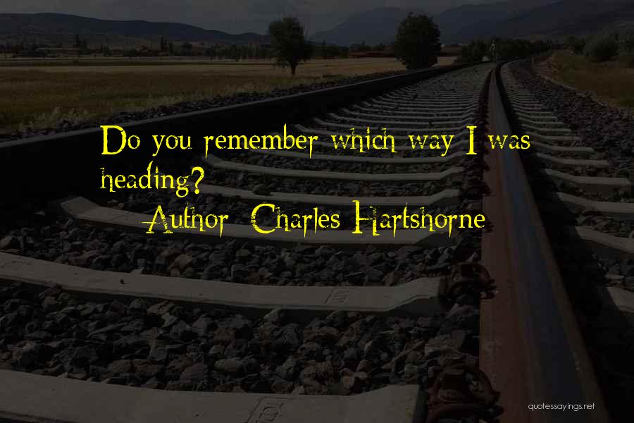 Charles Hartshorne Quotes: Do You Remember Which Way I Was Heading?