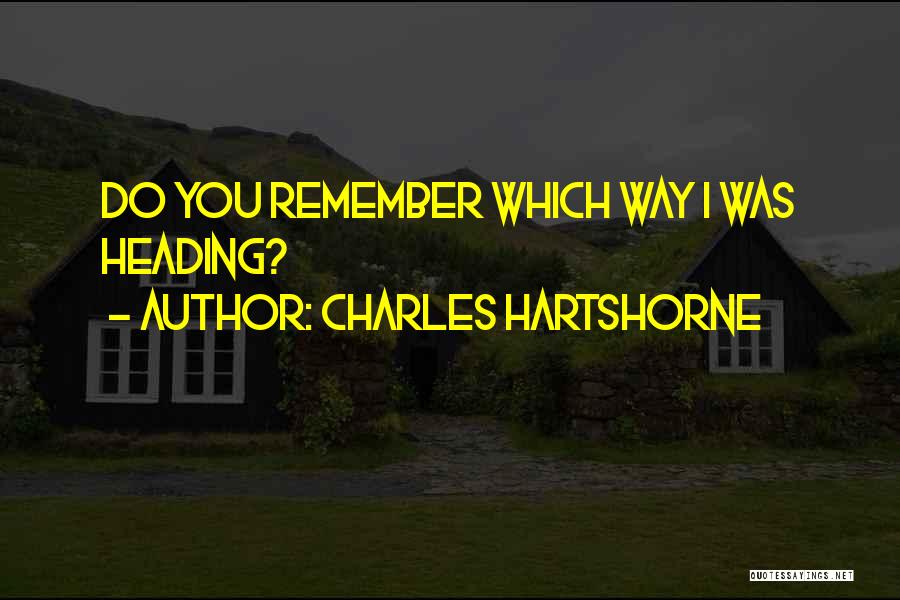 Charles Hartshorne Quotes: Do You Remember Which Way I Was Heading?