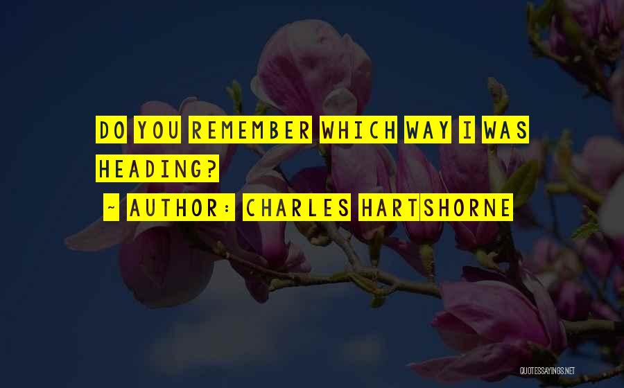 Charles Hartshorne Quotes: Do You Remember Which Way I Was Heading?