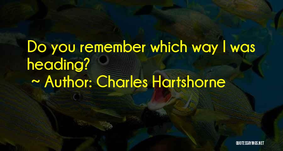 Charles Hartshorne Quotes: Do You Remember Which Way I Was Heading?