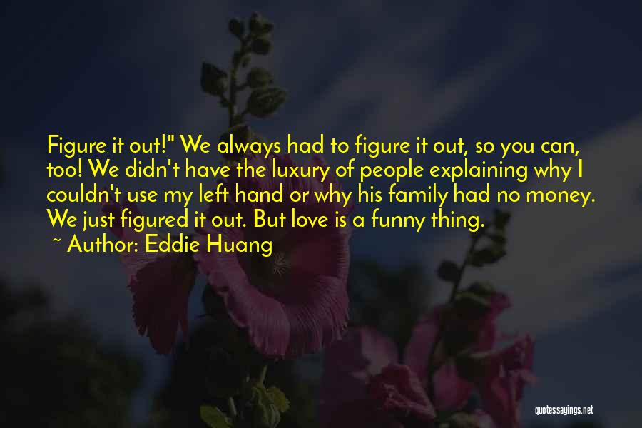 Eddie Huang Quotes: Figure It Out! We Always Had To Figure It Out, So You Can, Too! We Didn't Have The Luxury Of