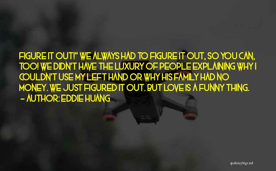Eddie Huang Quotes: Figure It Out! We Always Had To Figure It Out, So You Can, Too! We Didn't Have The Luxury Of