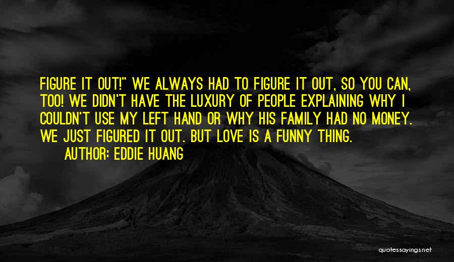 Eddie Huang Quotes: Figure It Out! We Always Had To Figure It Out, So You Can, Too! We Didn't Have The Luxury Of