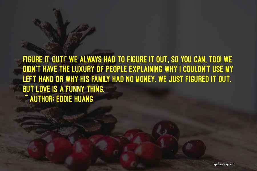 Eddie Huang Quotes: Figure It Out! We Always Had To Figure It Out, So You Can, Too! We Didn't Have The Luxury Of