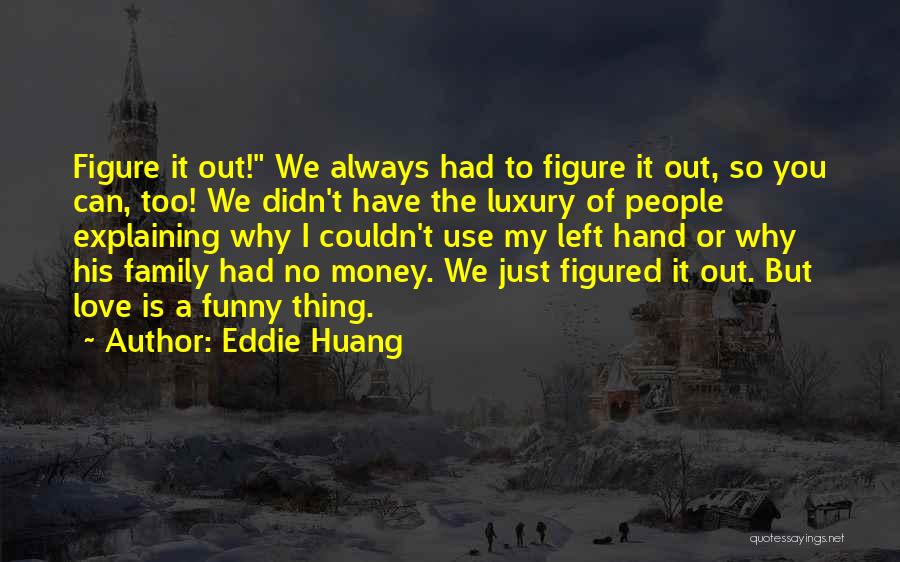 Eddie Huang Quotes: Figure It Out! We Always Had To Figure It Out, So You Can, Too! We Didn't Have The Luxury Of