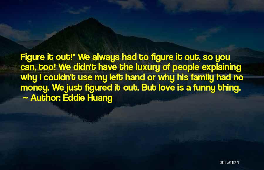 Eddie Huang Quotes: Figure It Out! We Always Had To Figure It Out, So You Can, Too! We Didn't Have The Luxury Of