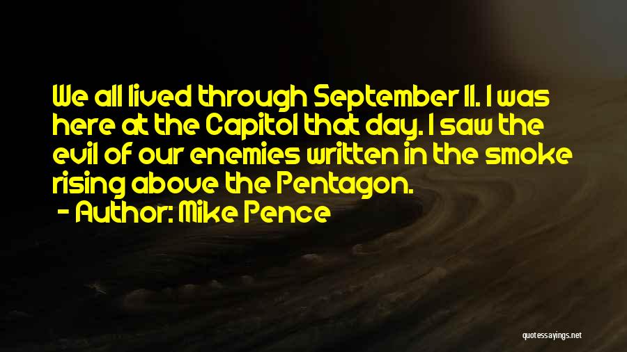 Mike Pence Quotes: We All Lived Through September 11. I Was Here At The Capitol That Day. I Saw The Evil Of Our