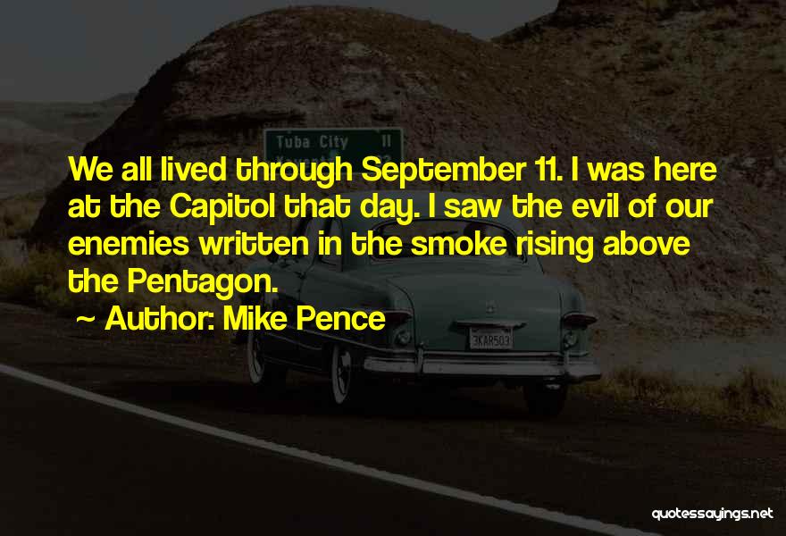 Mike Pence Quotes: We All Lived Through September 11. I Was Here At The Capitol That Day. I Saw The Evil Of Our