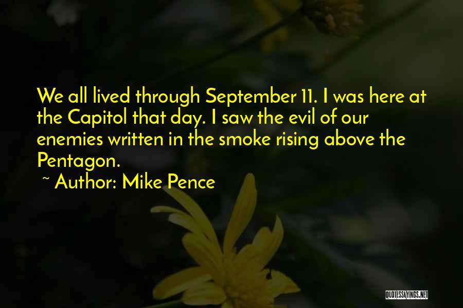 Mike Pence Quotes: We All Lived Through September 11. I Was Here At The Capitol That Day. I Saw The Evil Of Our