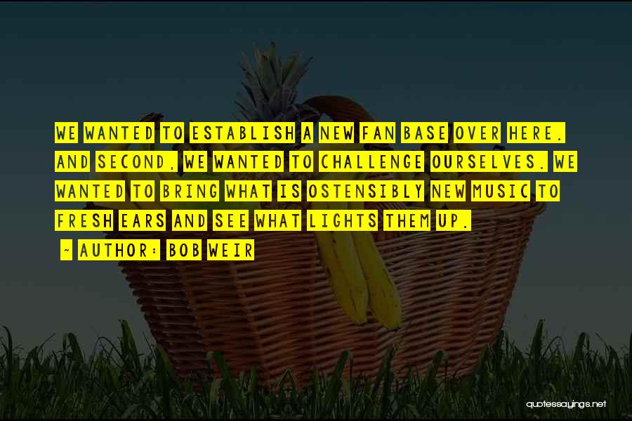 Bob Weir Quotes: We Wanted To Establish A New Fan Base Over Here. And Second, We Wanted To Challenge Ourselves. We Wanted To