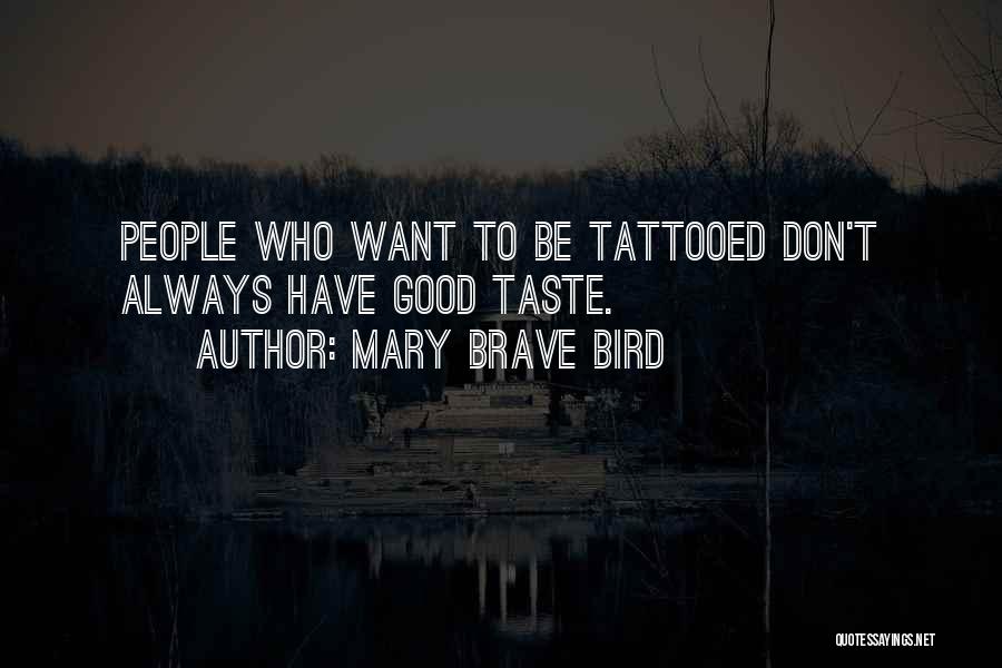 Mary Brave Bird Quotes: People Who Want To Be Tattooed Don't Always Have Good Taste.