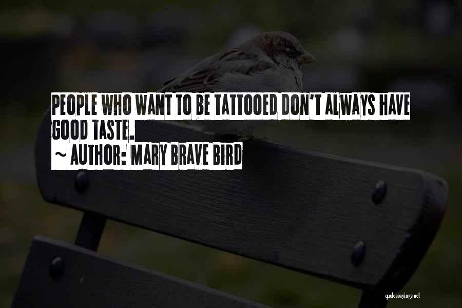 Mary Brave Bird Quotes: People Who Want To Be Tattooed Don't Always Have Good Taste.