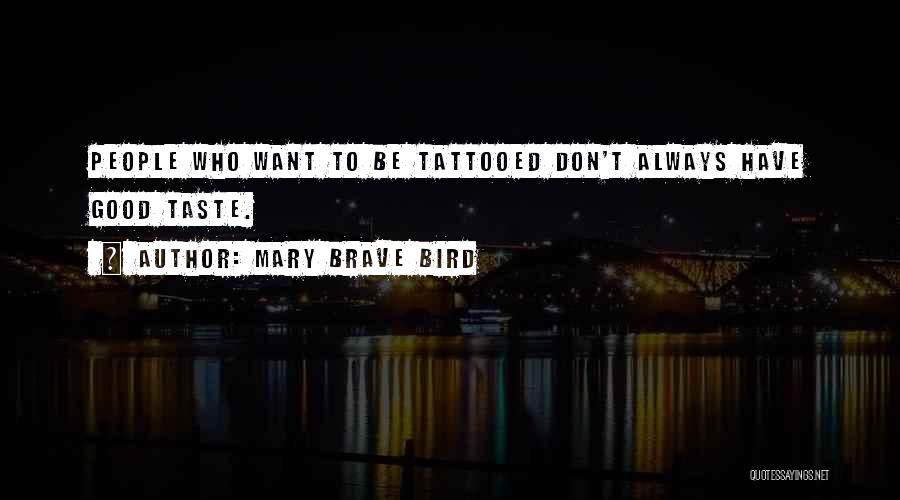 Mary Brave Bird Quotes: People Who Want To Be Tattooed Don't Always Have Good Taste.