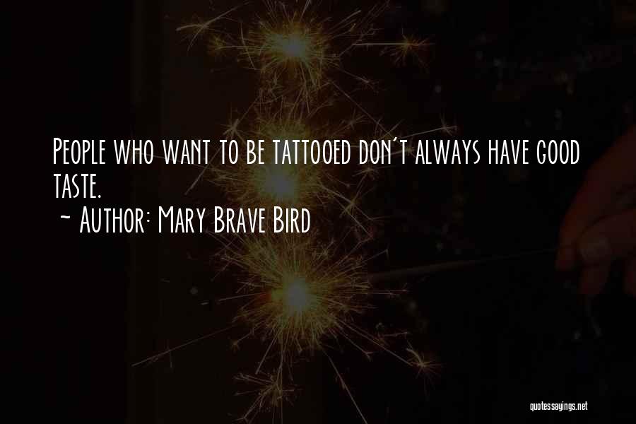 Mary Brave Bird Quotes: People Who Want To Be Tattooed Don't Always Have Good Taste.