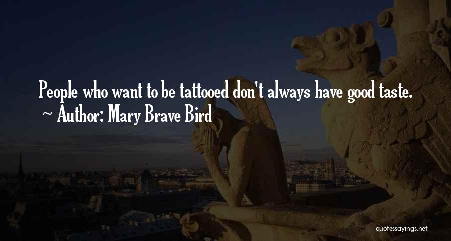 Mary Brave Bird Quotes: People Who Want To Be Tattooed Don't Always Have Good Taste.