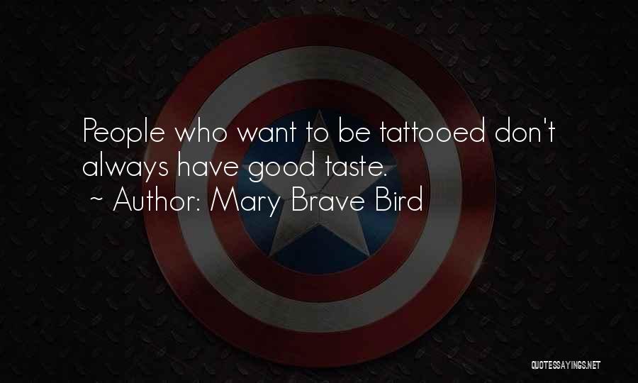 Mary Brave Bird Quotes: People Who Want To Be Tattooed Don't Always Have Good Taste.