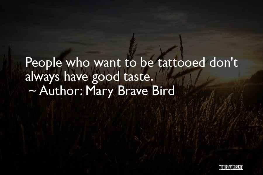 Mary Brave Bird Quotes: People Who Want To Be Tattooed Don't Always Have Good Taste.