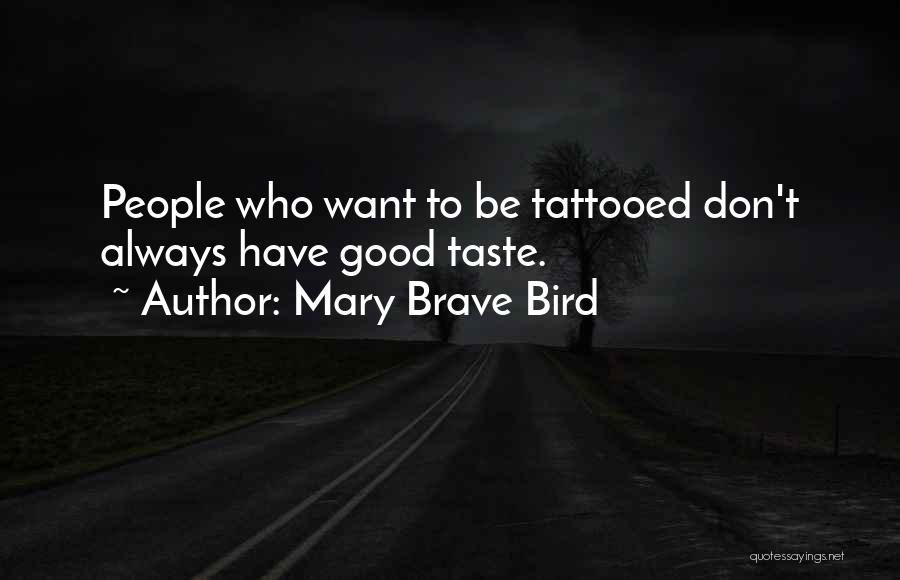 Mary Brave Bird Quotes: People Who Want To Be Tattooed Don't Always Have Good Taste.