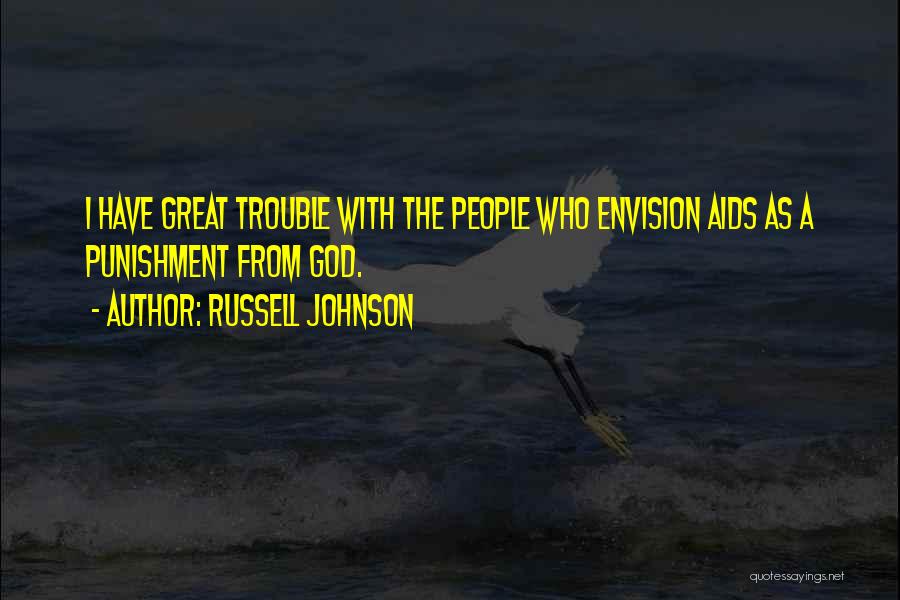 Russell Johnson Quotes: I Have Great Trouble With The People Who Envision Aids As A Punishment From God.