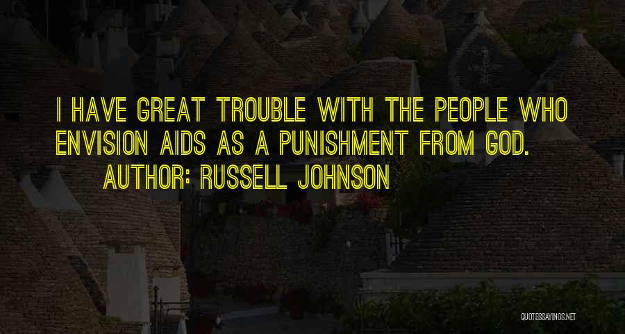 Russell Johnson Quotes: I Have Great Trouble With The People Who Envision Aids As A Punishment From God.
