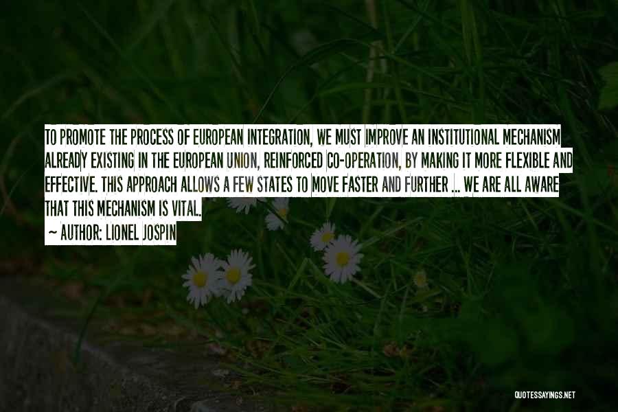 Lionel Jospin Quotes: To Promote The Process Of European Integration, We Must Improve An Institutional Mechanism Already Existing In The European Union, Reinforced