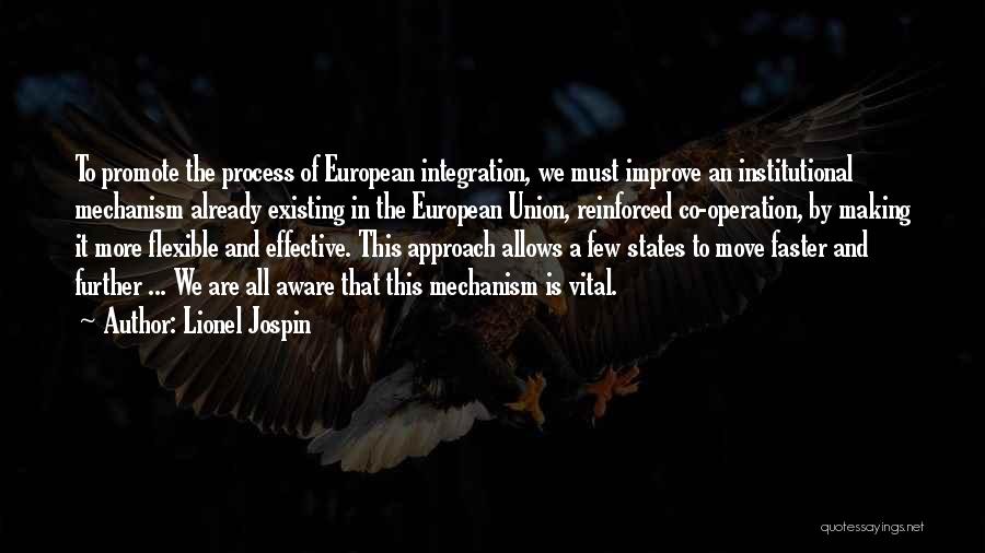 Lionel Jospin Quotes: To Promote The Process Of European Integration, We Must Improve An Institutional Mechanism Already Existing In The European Union, Reinforced