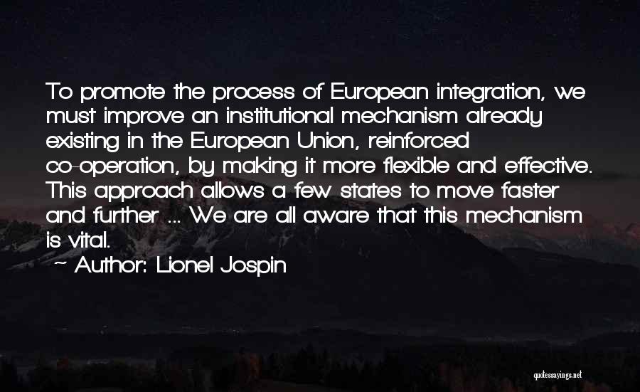 Lionel Jospin Quotes: To Promote The Process Of European Integration, We Must Improve An Institutional Mechanism Already Existing In The European Union, Reinforced