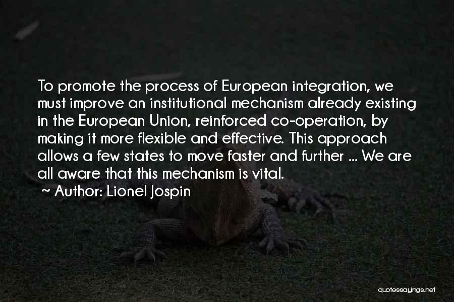 Lionel Jospin Quotes: To Promote The Process Of European Integration, We Must Improve An Institutional Mechanism Already Existing In The European Union, Reinforced