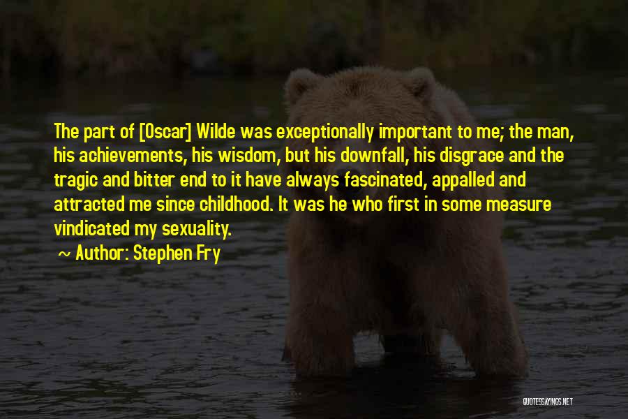 Stephen Fry Quotes: The Part Of [oscar] Wilde Was Exceptionally Important To Me; The Man, His Achievements, His Wisdom, But His Downfall, His