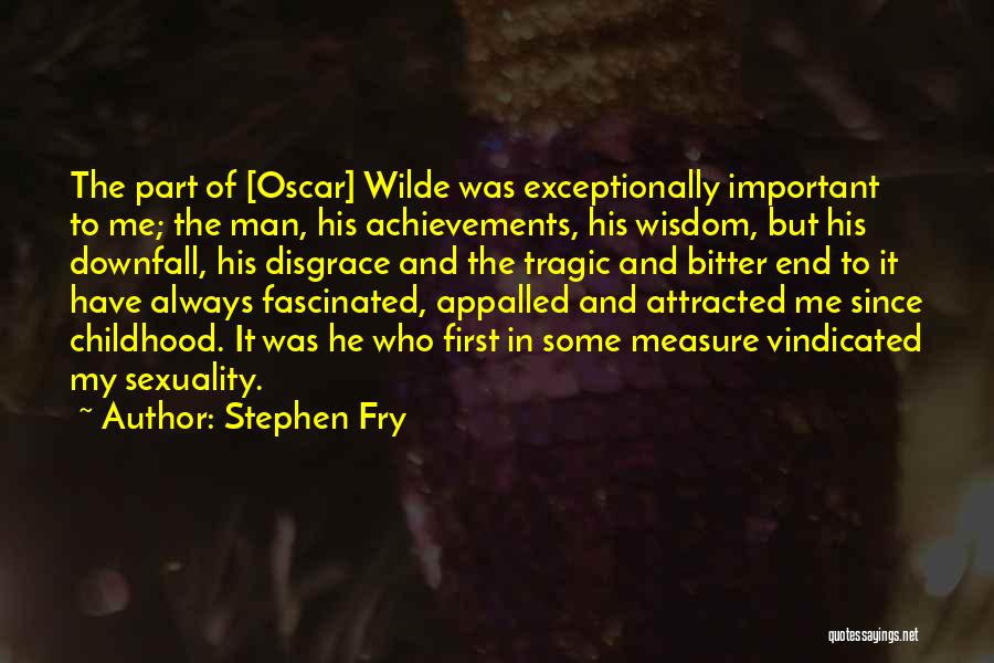 Stephen Fry Quotes: The Part Of [oscar] Wilde Was Exceptionally Important To Me; The Man, His Achievements, His Wisdom, But His Downfall, His