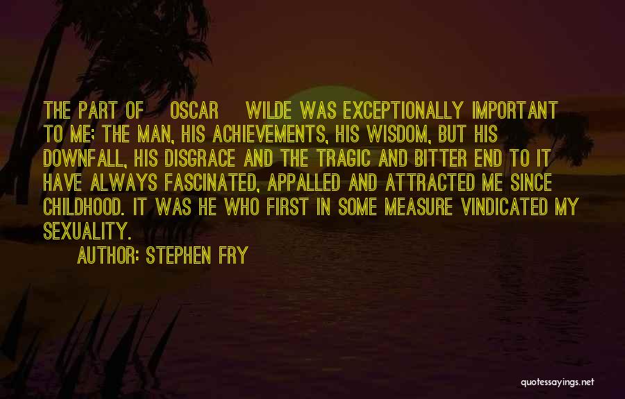 Stephen Fry Quotes: The Part Of [oscar] Wilde Was Exceptionally Important To Me; The Man, His Achievements, His Wisdom, But His Downfall, His