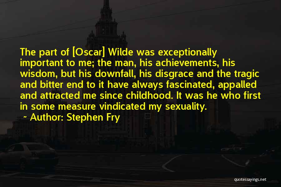 Stephen Fry Quotes: The Part Of [oscar] Wilde Was Exceptionally Important To Me; The Man, His Achievements, His Wisdom, But His Downfall, His