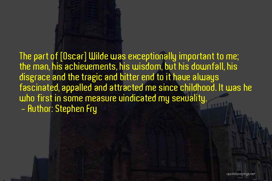 Stephen Fry Quotes: The Part Of [oscar] Wilde Was Exceptionally Important To Me; The Man, His Achievements, His Wisdom, But His Downfall, His