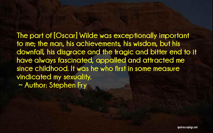 Stephen Fry Quotes: The Part Of [oscar] Wilde Was Exceptionally Important To Me; The Man, His Achievements, His Wisdom, But His Downfall, His