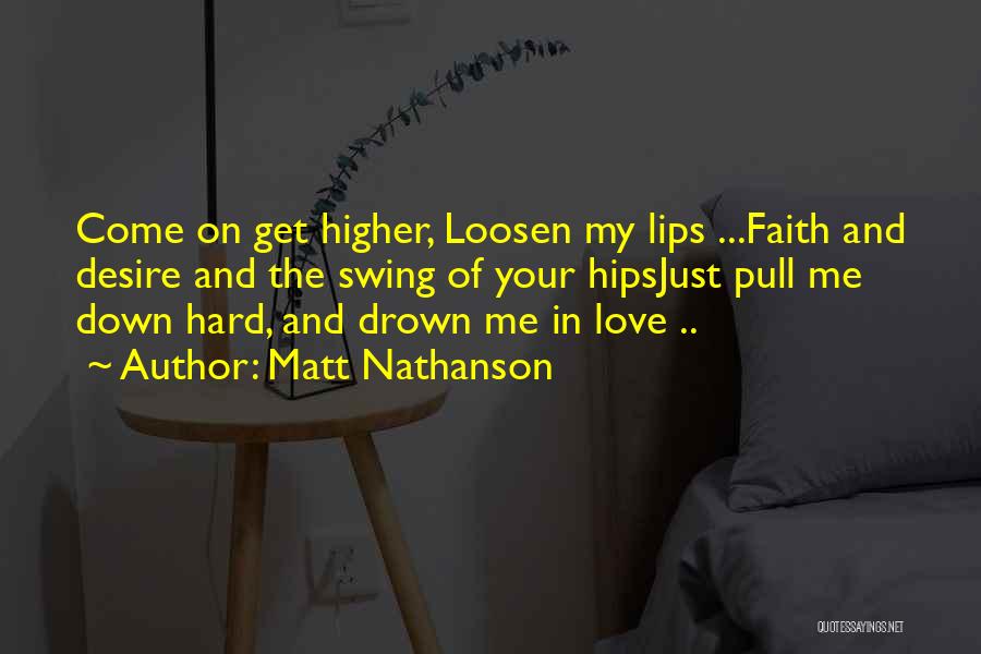 Matt Nathanson Quotes: Come On Get Higher, Loosen My Lips ...faith And Desire And The Swing Of Your Hipsjust Pull Me Down Hard,