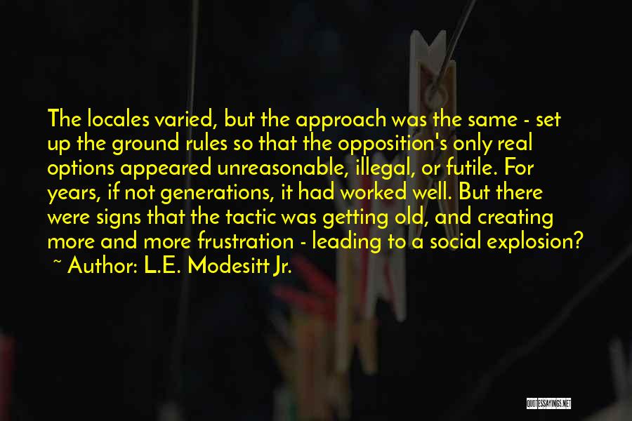 L.E. Modesitt Jr. Quotes: The Locales Varied, But The Approach Was The Same - Set Up The Ground Rules So That The Opposition's Only