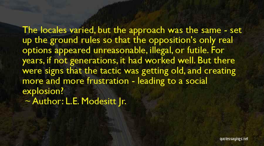 L.E. Modesitt Jr. Quotes: The Locales Varied, But The Approach Was The Same - Set Up The Ground Rules So That The Opposition's Only