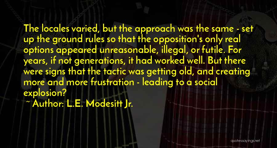 L.E. Modesitt Jr. Quotes: The Locales Varied, But The Approach Was The Same - Set Up The Ground Rules So That The Opposition's Only