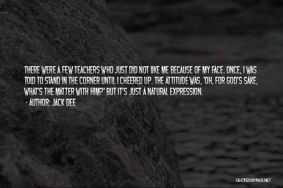 Jack Dee Quotes: There Were A Few Teachers Who Just Did Not Like Me Because Of My Face. Once, I Was Told To