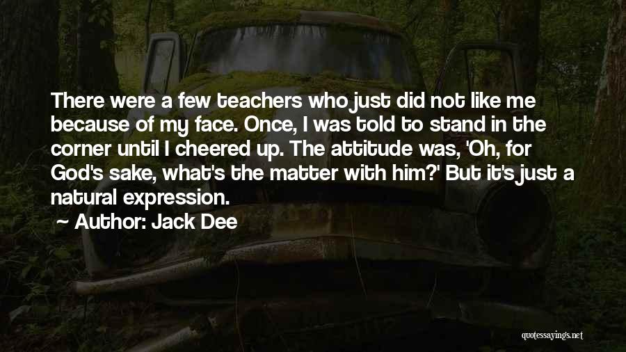 Jack Dee Quotes: There Were A Few Teachers Who Just Did Not Like Me Because Of My Face. Once, I Was Told To