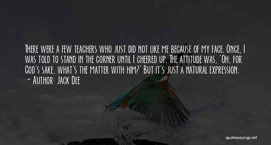 Jack Dee Quotes: There Were A Few Teachers Who Just Did Not Like Me Because Of My Face. Once, I Was Told To